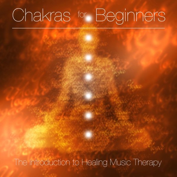 Chakras for Beginners - The Introduction to Healing Music Therapy and Holistic Healing