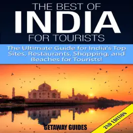 The Best of India for Tourists, 2nd Edition: The Ultimate Guide for India's Top Sites, Restaurants, Shopping, and Beaches for Tourists (Unabridged)