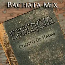 Cuento De Hadas (Bachata Mix) - Single - Essencia Cuento De Hadas (Bachata Mix) - Single - Essencia