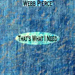 That's What I Need (Remastered) - Webb Pierce