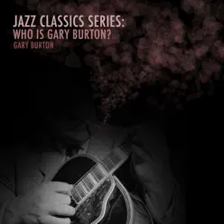 Jazz Classics Series: Who Is Gary Burton? - Gary Burton Jazz Classics Series: Who Is Gary Burton? - Gary Burton