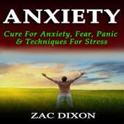 Anxiety: Cure for Anxiety, Fear, Panic, & Techniques for Stress: 2nd Edition (Unabridged) - Zac Dixon