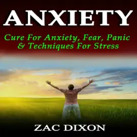 Anxiety: Cure for Anxiety, Fear, Panic, & Techniques for Stress: 2nd Edition (Unabridged)