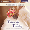 Taken by Tuesday: Weekday Brides Series, Book 5 (Unabridged) - Catherine Bybee