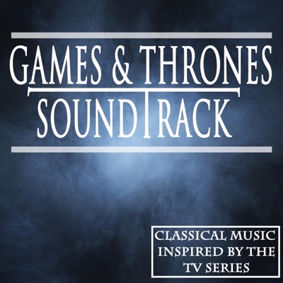 Games & Thrones Soundtrack (Classical Music Inspired By the TV Series)
