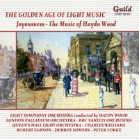 The Golden Age of Light Music: Joyousness - The Music of Haydn Wood - Haydn Wood, The BBC Variety Orchestra, Charles Williams and His Orchestra, Debroy Somers and His Band, Light Symphony Orchestra, London Palladium Orchestra, The New Concert Orchestra, Orchestre Raymonde, Peter Yorke and His Concert Orchestra, The Queen's Hall Light Orchestra, Charles Shadwell, Charles Williams, Debroy Somers, Jack Leon, Peter Yorke, Richard Crean, Robert Farnon, Robert Farnon and His Orchestra, Robert Preston & Serge Krish