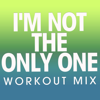 I'm Not the Only One (Extended Workout Mix) - Power Music Workout