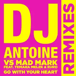 Go With Your Heart (Remixes) [DJ Antoine vs. Mad Mark] [feat. Temara Melek & Euro] - Single - Dj Antoine