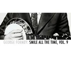 George Formby: Smile All the Time, Vol. 9 - George Formby George Formby: Smile All the Time, Vol. 9 - George Formby