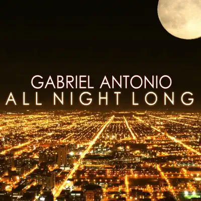 All Night Long - Gabriel Antonio All Night Long - Gabriel Antonio