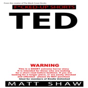 Ted: An Extreme Horror Short Story (Unabridged) - Matt Shaw