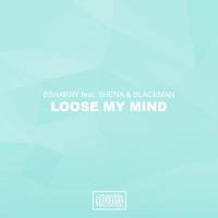 Loose My Mind (feat. Shena & Blackman) - Single - Bsharry