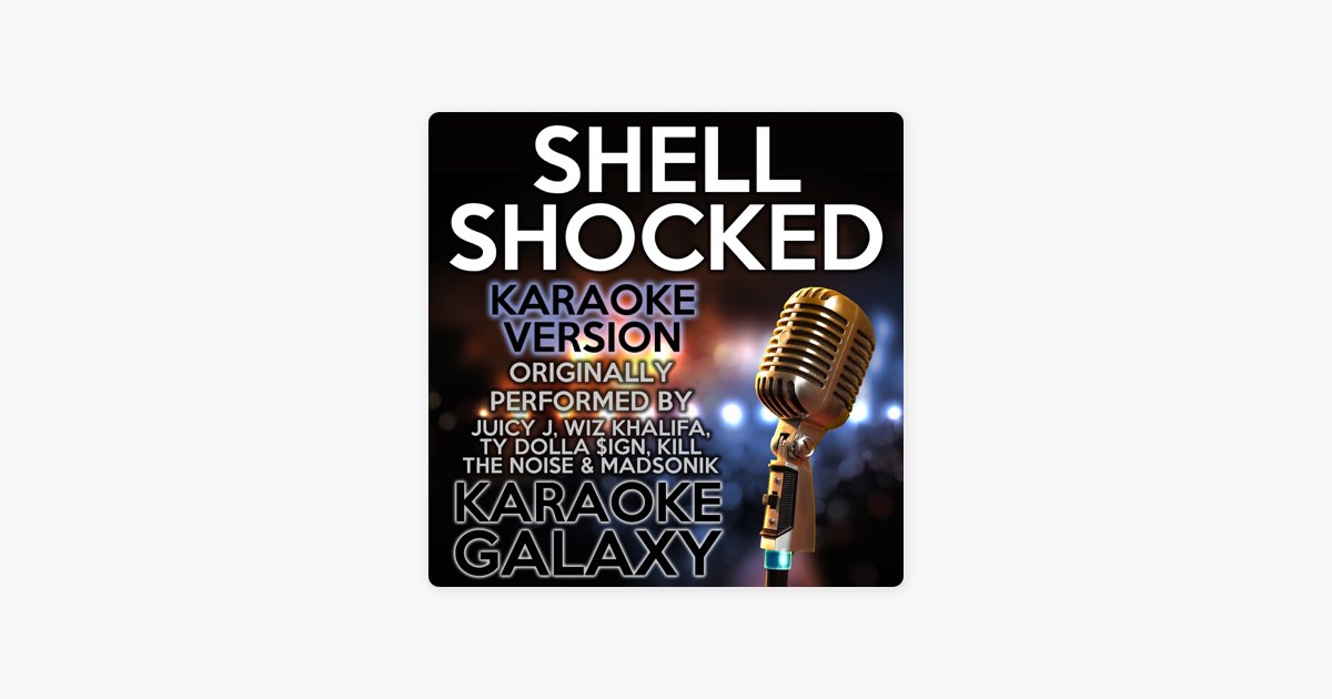 Shell Shocked (Karaoke Instrumental Version) [Originally Performed By Juicy  J, Wiz Khalifa, Ty Dolla $ign, Kill the Noise & Madsonik] by Karaoke Galaxy  - Song on Apple Music