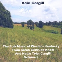 Thefolk Music of Western Kentucky (From Sarah Gertrude Knott and Hattie Tyler Cargill, Vol. II) - Acie Cargill
