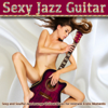 Sexy Jazz Guitar (Sexy Jazz Lounge Chillout Music for Intimate Erotic Moments) - Various Artists