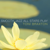 Smooth Jazz All Stars Play Toni Braxton - Smooth Jazz All Stars