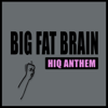 Hiq Anthem - Big Fat Brain