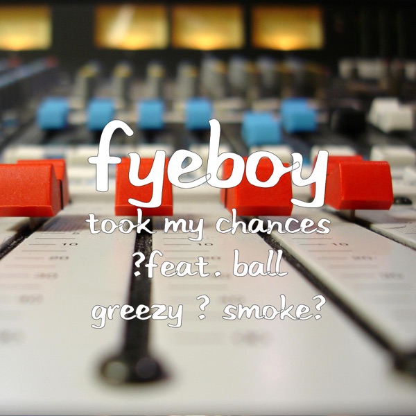 Took My Chances (feat. Ball Greezy & Smoke) - Single - Fyeboy