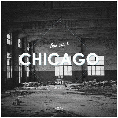This Ain't Chicago - Good Vibes House, Vol. 7