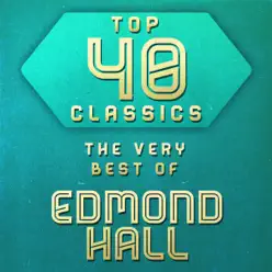 Top 40 Classics - The Very Best of Edmond Hall - Edmond Hall Top 40 Classics - The Very Best of Edmond Hall - Edmond Hall