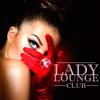 Lady Lounge Club - Best Lounge Music & Sexy Lady Songs (Hot New Songs Collection) - Luxury Lounge Café