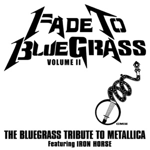 Fade To Bluegrass, Vol. II: The Bluegrass Tribute to Metallica (feat. Iron Horse)