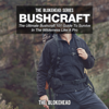 Bushcraft: The Ultimate Bushcraft 101 Guide to Survive in the Wilderness like a Pro: The Blokehead Success Series (Unabridged) - The Blokehead