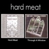 Hard Meat / Through a Window
