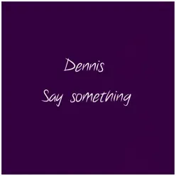 Say Something - Single - Dennis Say Something - Single - Dennis