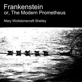 Frankenstein, or the Modern Prometheus (Unabridged)