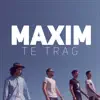 Maxim - Te Trag