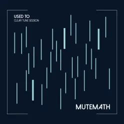 Used To (Clear Tune Sessions) - Single - Mutemath