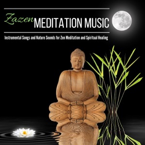 Zazen Meditation Music - Instrumental Songs and Nature Sounds for Zen Meditation and Spiritual Healing