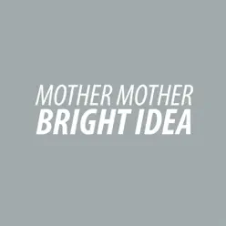 Bright Idea - Single - Mother Mother Bright Idea - Single - Mother Mother