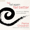 Fail, Fail Again, Fail Better: Wise Advice for Leaning into the Unknown (Unabridged) - Pema Chödrön