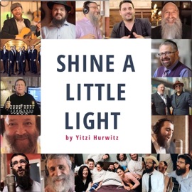 Shine a Little Light (feat. Alex Clare, Avraham Fried, Benny Friedman, Baruch Chait, Gad Elbaz, Yossi Green, Yehuda Green, Mordechai Ben David, Boruch Sholom, 8th Day, Isaac Bitton, Eli Marcus, The Maccabeats, Rivi Schwebel, Eli Schwebel & Yehoram Gaon) Yitzi Hurwitz