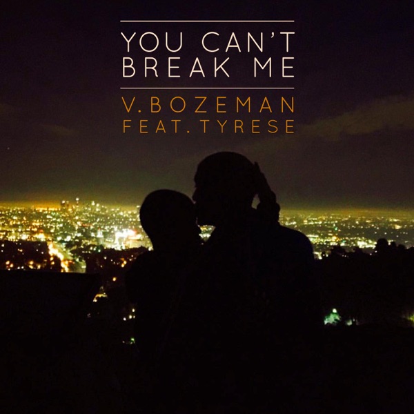 You Can't Break Me (feat. Tyrese) - Single - V. Bozeman