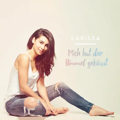 Mich hat der Himmel geküsst - Larissa Mich hat der Himmel geküsst - Larissa