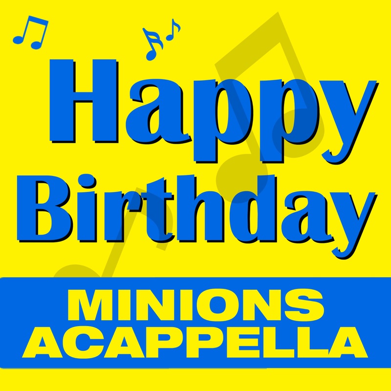 Happy Birthday, Happy Birthday (Minions A Cappella) - Birthday Party Band:  Song Lyrics, Music Videos & Concerts