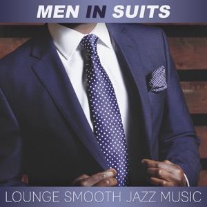 Men in Suits: Lounge Smooth Jazz Music - Luxury Grooves, Soft Ambient Music, New York Piano Bar Music, Cocktail Party & Relaxing Soothing Sax