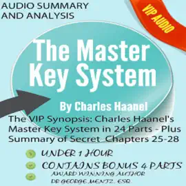 The VIP Synopsis: Charles Haanel's Master Key System in 24 Parts  - Plus the Secret Extra Chapter Summaries of Parts 25-28 (Unabridged)