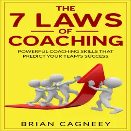 The 7 Laws Of Coaching: Powerful Coaching Skills That Will Predict Your Team's Success (Unabridged)