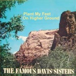 The Famous Davis Sisters - Plant My Feet On Higher Ground