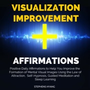 Visualization Improvement Affirmations: Positive Daily Affirmations to Help You Improve the Formation of Mental Visual Images Using the Law of Attraction, Self-Hypnosis, Guided Meditation (Unabridged) - Stephens Hyang