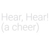 Hear & hear! (a cheer)