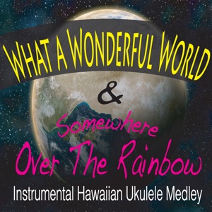 What a Wonderful World & Somewhere Over the Rainbow [Instrumental Hawaiian Ukulele Medley] - Single