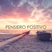 Pensiero positivo - Musica terapeutica positiva per pensare in serenità e essere in pace con se stessi - Armonia, Benessere & Musica