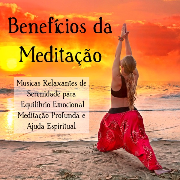 Benefícios da Meditação – Musicas Relaxantes de Serenidade para Equilibrio Emocional Meditação Profunda e Ajuda Espiritual, Sons da Natureza Instrumentais New Age