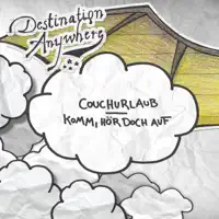 Komm, hör doch auf — Destination Anywhere