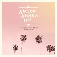 There's Nothing Better (Daze Remix) — Shake Shake Go